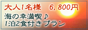 大人1名様　6,800円 海の幸満喫 1泊2食付きプラン