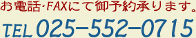 お電話・FAXにて御予約承ります。 TEL:025-552-0715